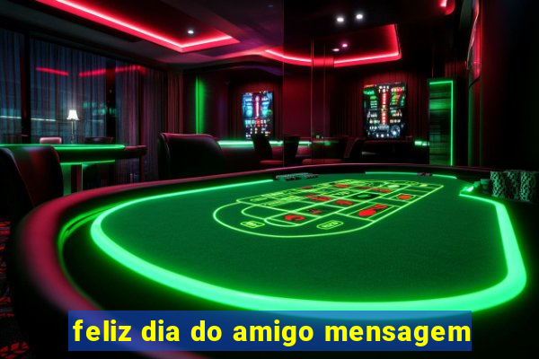 feliz dia do amigo mensagem